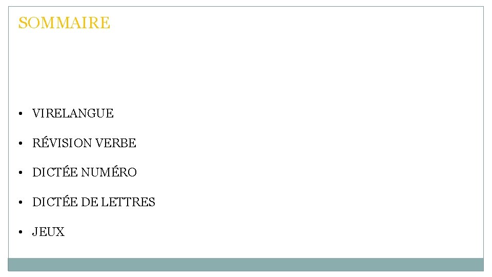 SOMMAIRE • VIRELANGUE • RÉVISION VERBE • DICTÉE NUMÉRO • DICTÉE DE LETTRES •