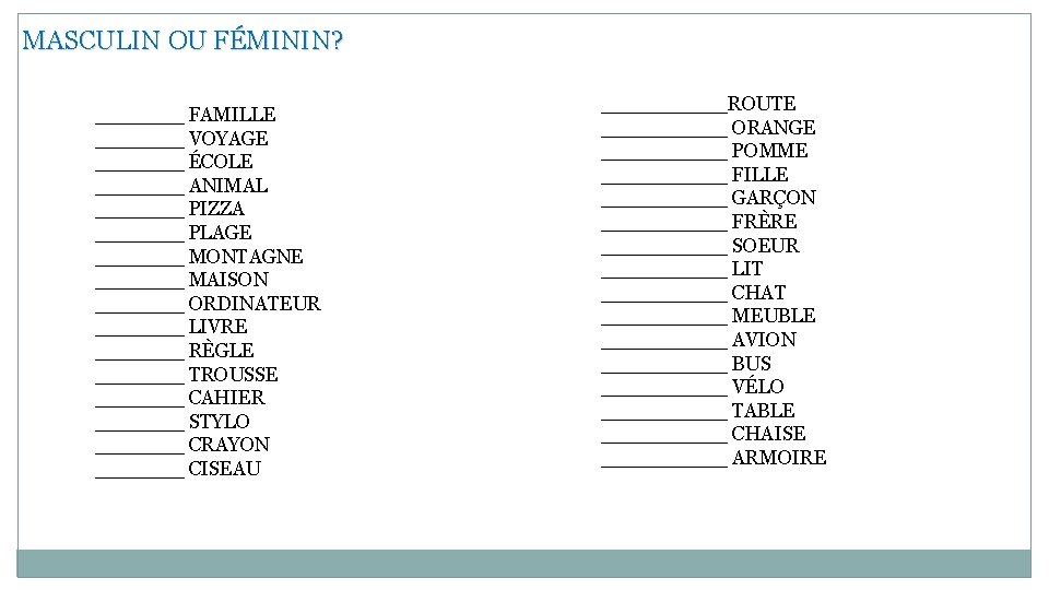 MASCULIN OU FÉMININ? _______ FAMILLE _______ VOYAGE _______ ÉCOLE _______ ANIMAL _______ PIZZA _______
