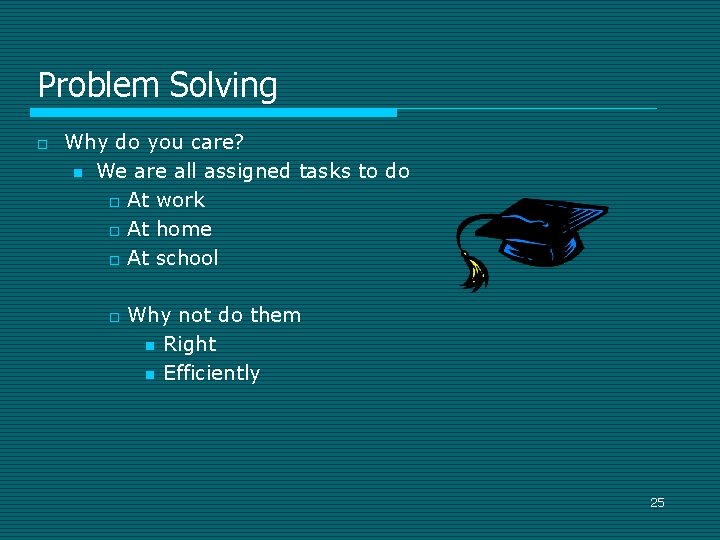 Problem Solving o Why do you care? n We are all assigned tasks to Problem Solving o Why do you care? n We are all assigned tasks to