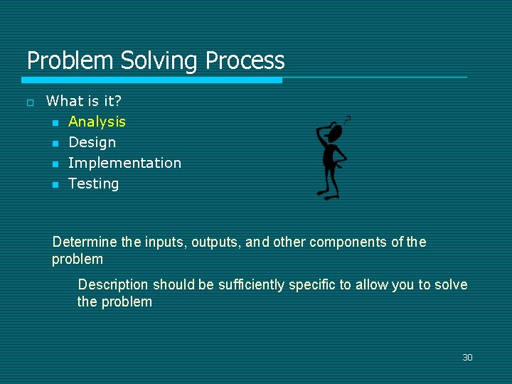 Problem Solving Process o What is it? n Analysis n Design n Implementation n