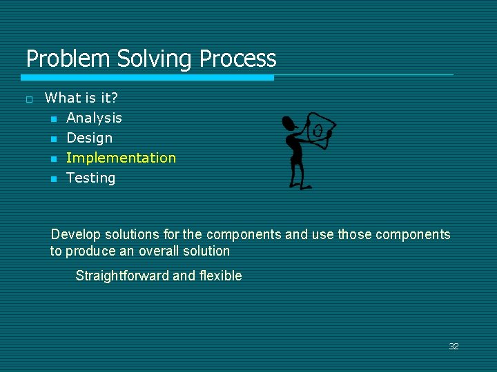 Problem Solving Process o What is it? n Analysis n Design n Implementation n