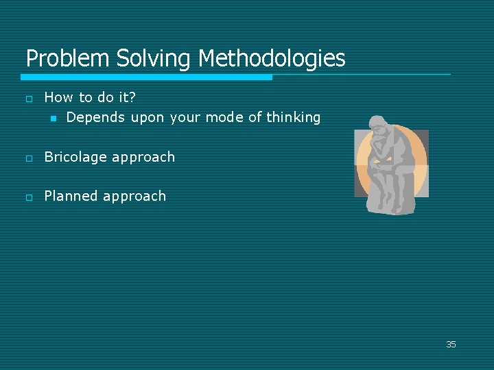 Problem Solving Methodologies o How to do it? n Depends upon your mode of Problem Solving Methodologies o How to do it? n Depends upon your mode of