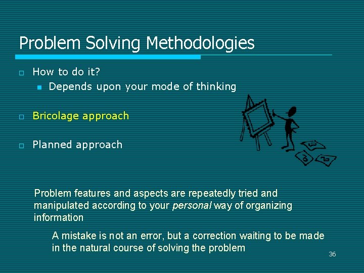 Problem Solving Methodologies o How to do it? n Depends upon your mode of