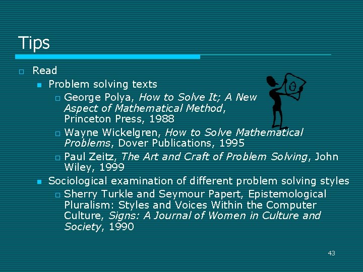 Tips o Read n Problem solving texts o George Polya, How to Solve It;