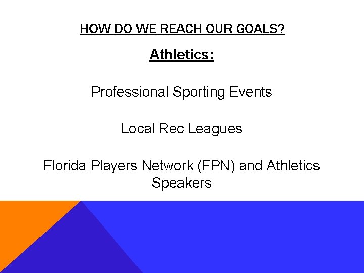 HOW DO WE REACH OUR GOALS? Athletics: Professional Sporting Events Local Rec Leagues Florida