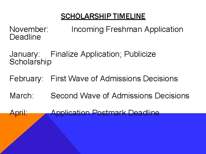 SCHOLARSHIP TIMELINE November: Deadline Incoming Freshman Application January: Finalize Application; Publicize Scholarship February: First