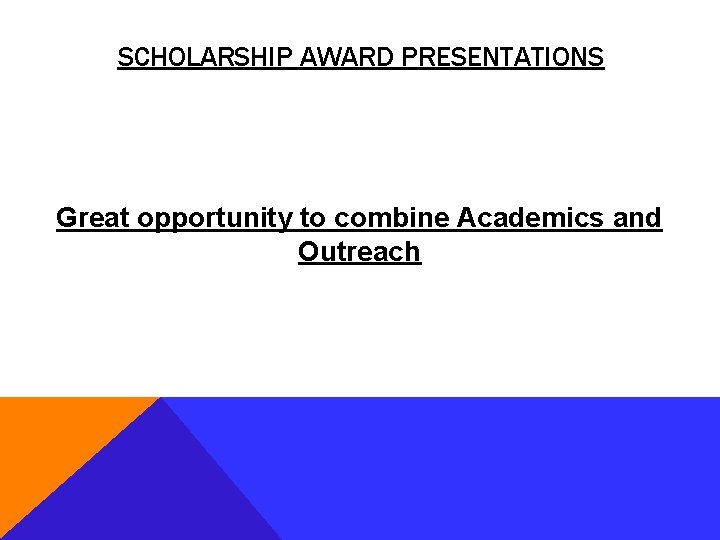 SCHOLARSHIP AWARD PRESENTATIONS Great opportunity to combine Academics and Outreach 