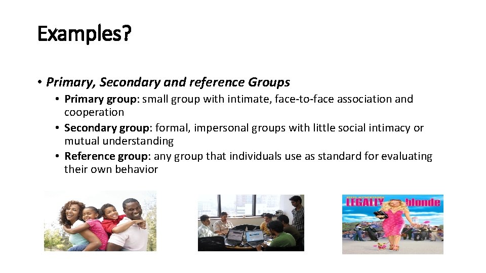 Examples? • Primary, Secondary and reference Groups • Primary group: small group with intimate,