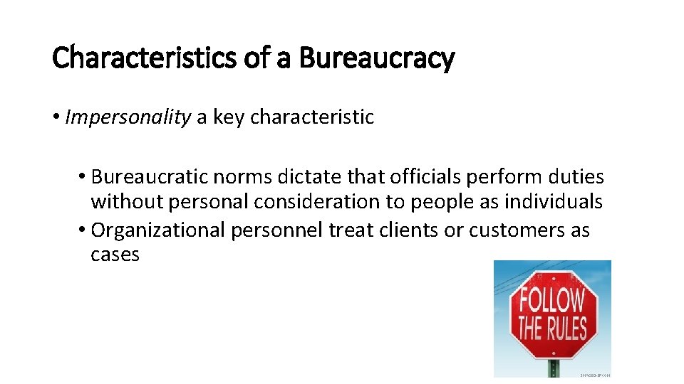 Characteristics of a Bureaucracy • Impersonality a key characteristic • Bureaucratic norms dictate that