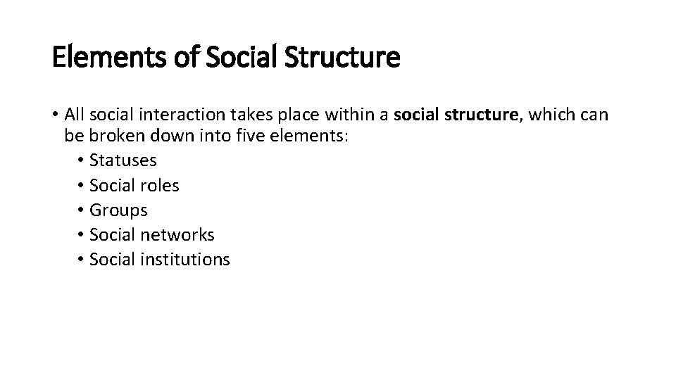 Elements of Social Structure • All social interaction takes place within a social structure,