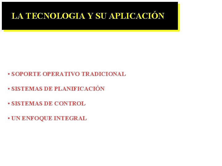 LA TECNOLOGIA Y SU APLICACIÓN • SOPORTE OPERATIVO TRADICIONAL • SISTEMAS DE PLANIFICACIÓN •