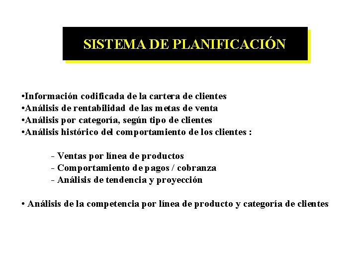 SISTEMA DE PLANIFICACIÓN • Información codificada de la cartera de clientes • Análisis de