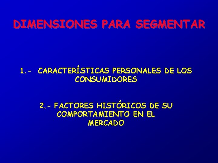 DIMENSIONES PARA SEGMENTAR 1. - CARACTERÍSTICAS PERSONALES DE LOS CONSUMIDORES 2. - FACTORES HISTÓRICOS