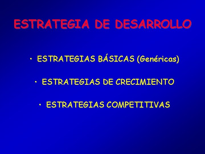 ESTRATEGIA DE DESARROLLO • ESTRATEGIAS BÁSICAS (Genéricas) • ESTRATEGIAS DE CRECIMIENTO • ESTRATEGIAS COMPETITIVAS