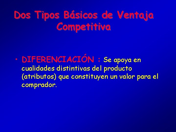 Dos Tipos Básicos de Ventaja Competitiva • DIFERENCIACIÓN : Se apoya en cualidades distintivas