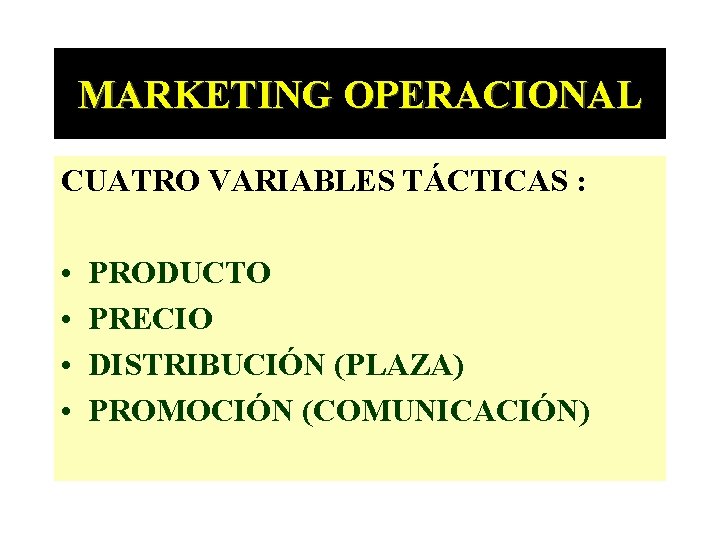 MARKETING OPERACIONAL CUATRO VARIABLES TÁCTICAS : • • PRODUCTO PRECIO DISTRIBUCIÓN (PLAZA) PROMOCIÓN (COMUNICACIÓN)