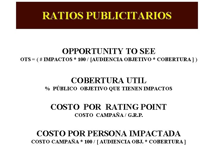 RATIOS PUBLICITARIOS OPPORTUNITY TO SEE OTS = ( # IMPACTOS * 100 / [AUDIENCIA