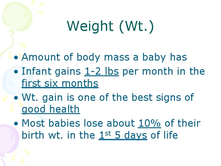 Weight (Wt. ) • Amount of body mass a baby has • Infant gains