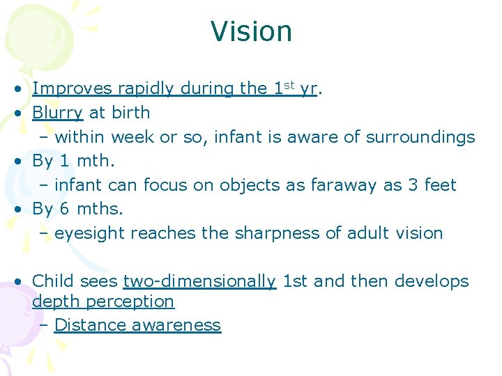 Vision • Improves rapidly during the 1 st yr. • Blurry at birth –
