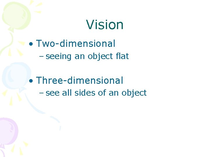 Vision • Two-dimensional – seeing an object flat • Three-dimensional – see all sides