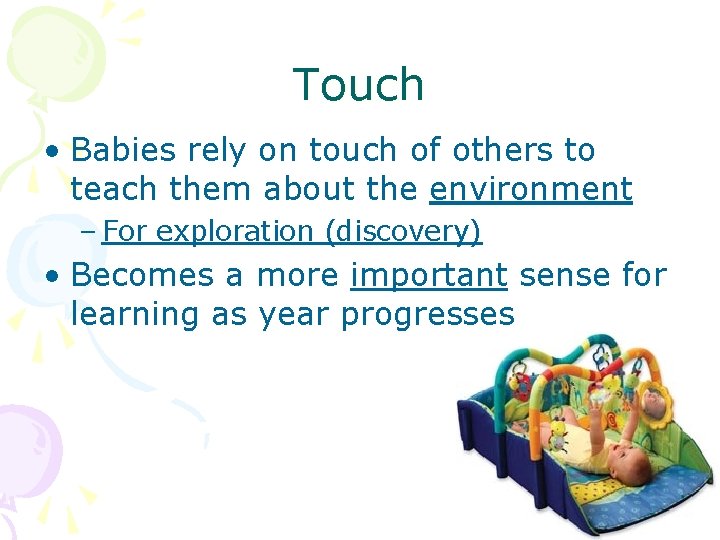 Touch • Babies rely on touch of others to teach them about the environment