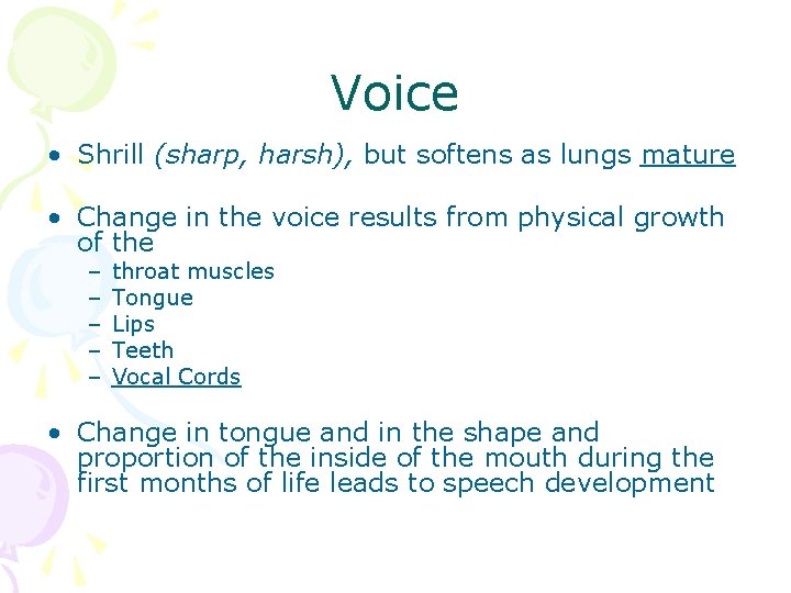 Voice • Shrill (sharp, harsh), but softens as lungs mature • Change in the