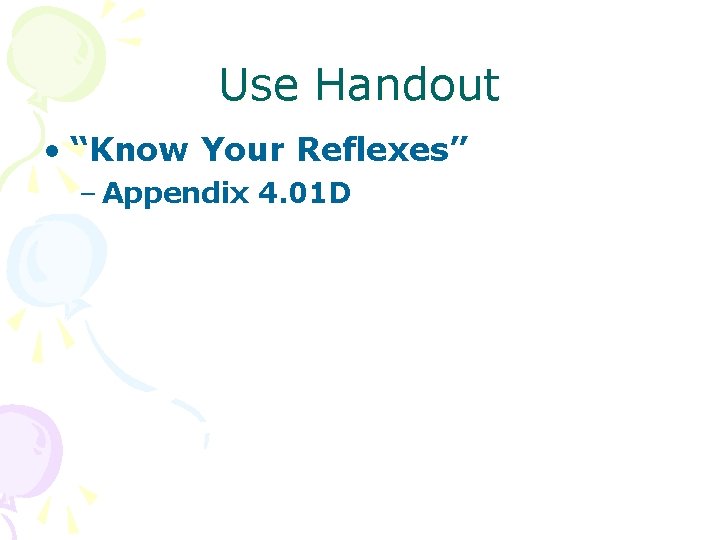 Use Handout • “Know Your Reflexes” – Appendix 4. 01 D 