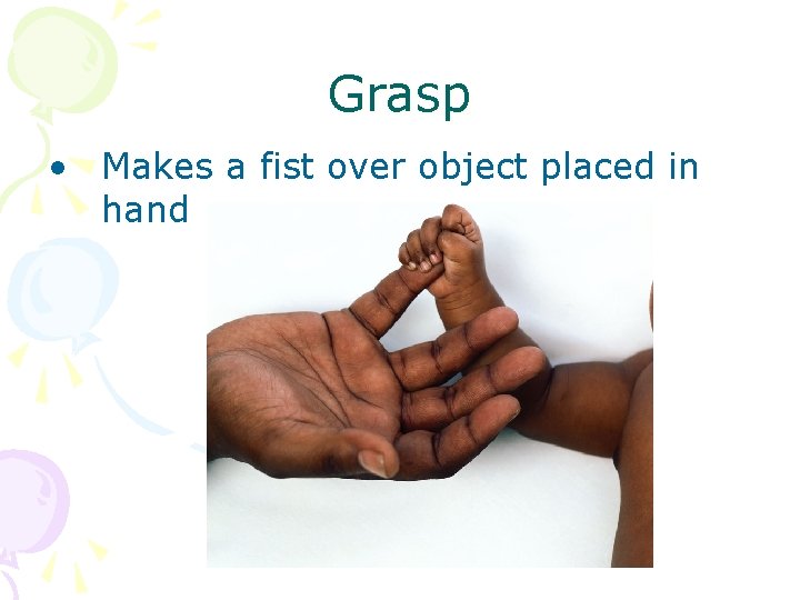 Grasp • Makes a fist over object placed in hand 
