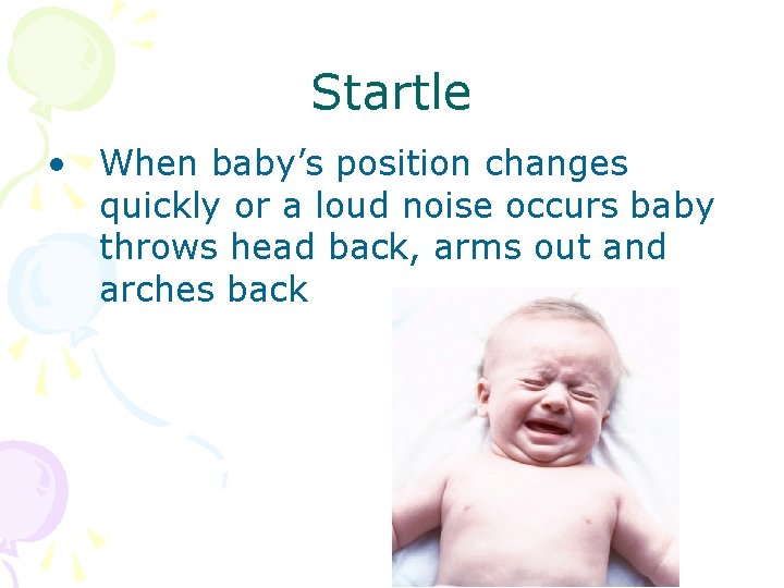 Startle • When baby’s position changes quickly or a loud noise occurs baby throws