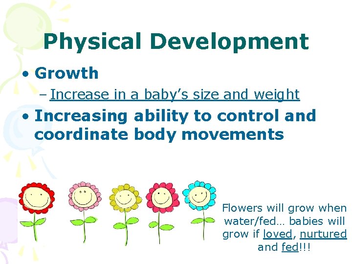 Physical Development • Growth – Increase in a baby’s size and weight • Increasing