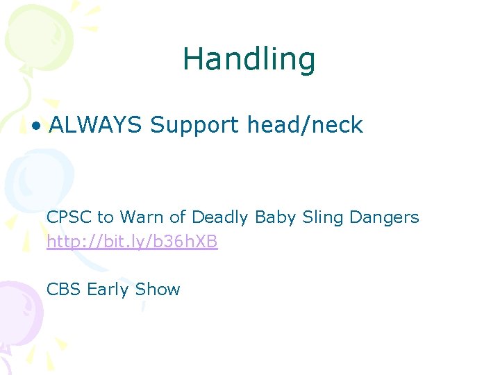 Handling • ALWAYS Support head/neck CPSC to Warn of Deadly Baby Sling Dangers http: