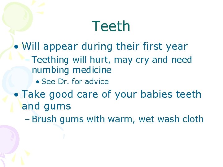 Teeth • Will appear during their first year – Teething will hurt, may cry