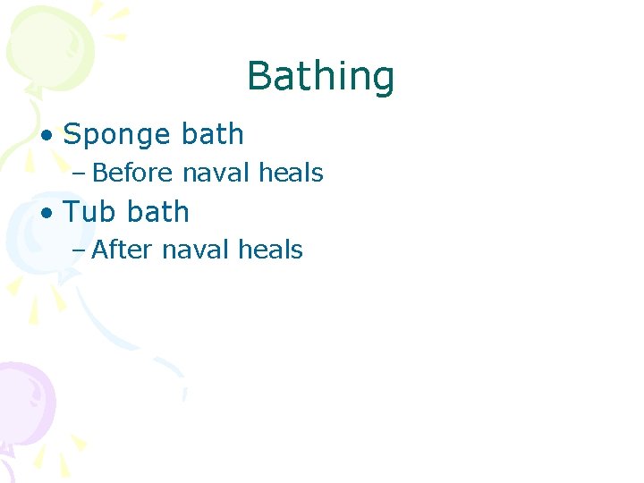 Bathing • Sponge bath – Before naval heals • Tub bath – After naval