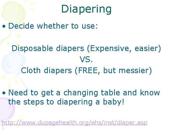 Diapering • Decide whether to use: Disposable diapers (Expensive, easier) VS. Cloth diapers (FREE,