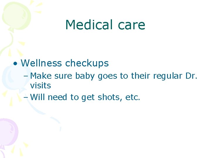 Medical care • Wellness checkups – Make sure baby goes to their regular Dr.