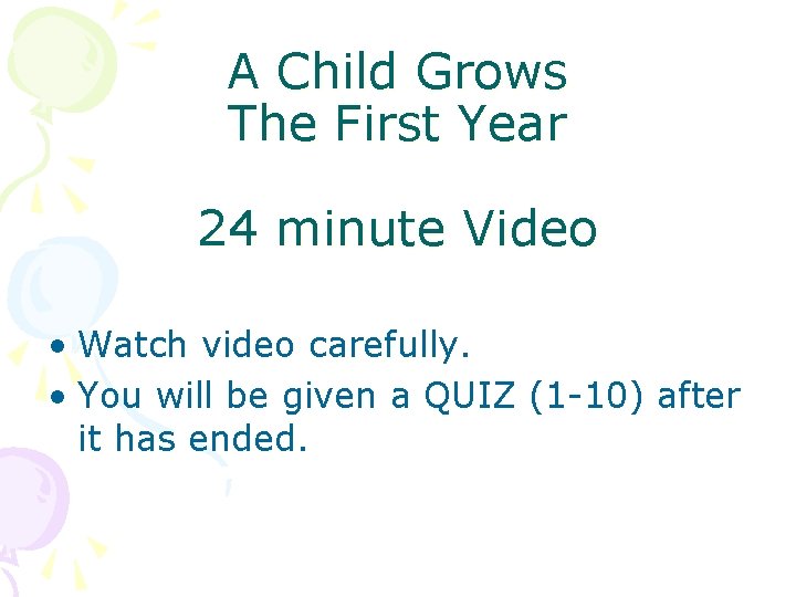 A Child Grows The First Year 24 minute Video • Watch video carefully. •