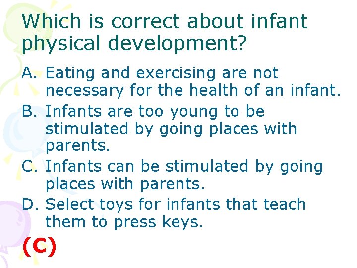 Which is correct about infant physical development? A. Eating and exercising are not necessary