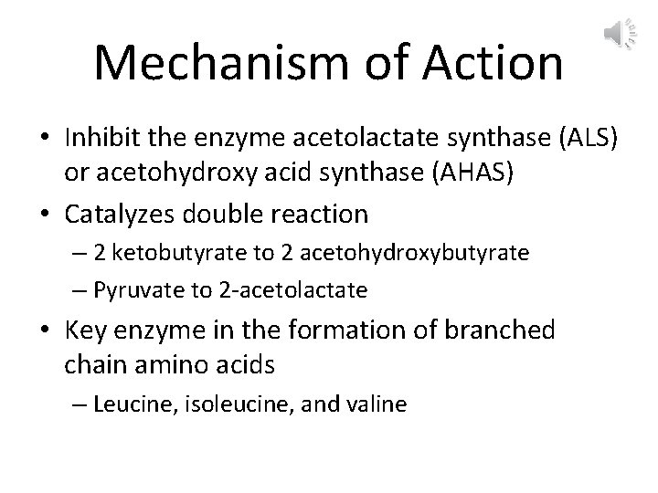 Mechanism of Action • Inhibit the enzyme acetolactate synthase (ALS) or acetohydroxy acid synthase