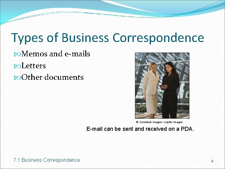 Types of Business Correspondence Memos and e-mails Letters Other documents © Comstock Images /