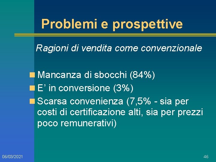 Problemi e prospettive Ragioni di vendita come convenzionale n Mancanza di sbocchi (84%) n