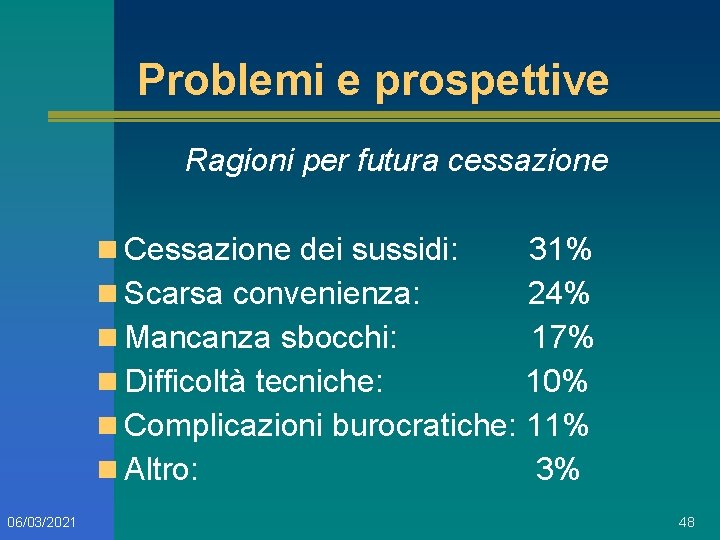 Problemi e prospettive Ragioni per futura cessazione n Cessazione dei sussidi: 31% n Scarsa