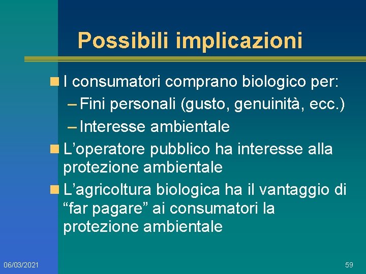 Possibili implicazioni n I consumatori comprano biologico per: – Fini personali (gusto, genuinità, ecc.