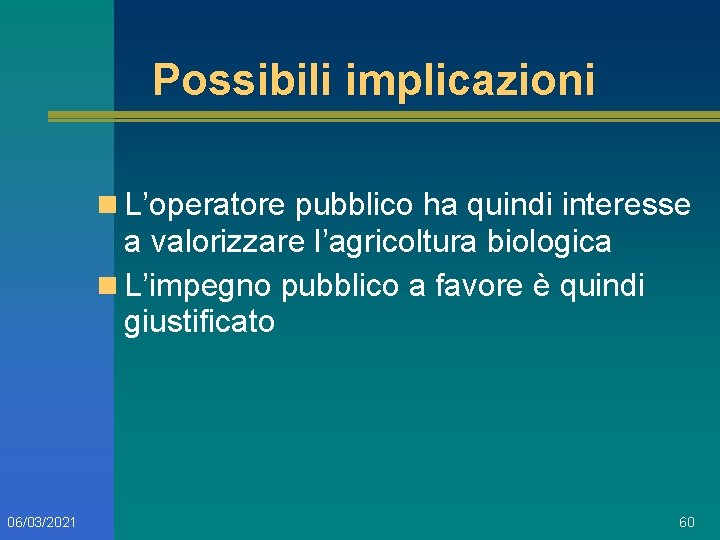 Possibili implicazioni n L’operatore pubblico ha quindi interesse a valorizzare l’agricoltura biologica n L’impegno