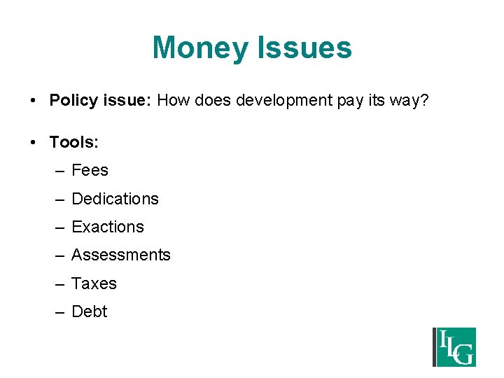 Money Issues • Policy issue: How does development pay its way? • Tools: –