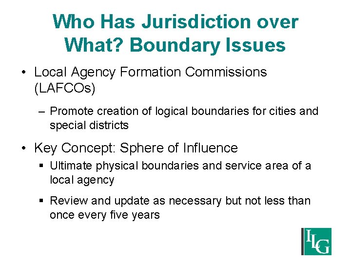 Who Has Jurisdiction over What? Boundary Issues • Local Agency Formation Commissions (LAFCOs) –