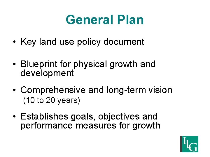 General Plan • Key land use policy document • Blueprint for physical growth and