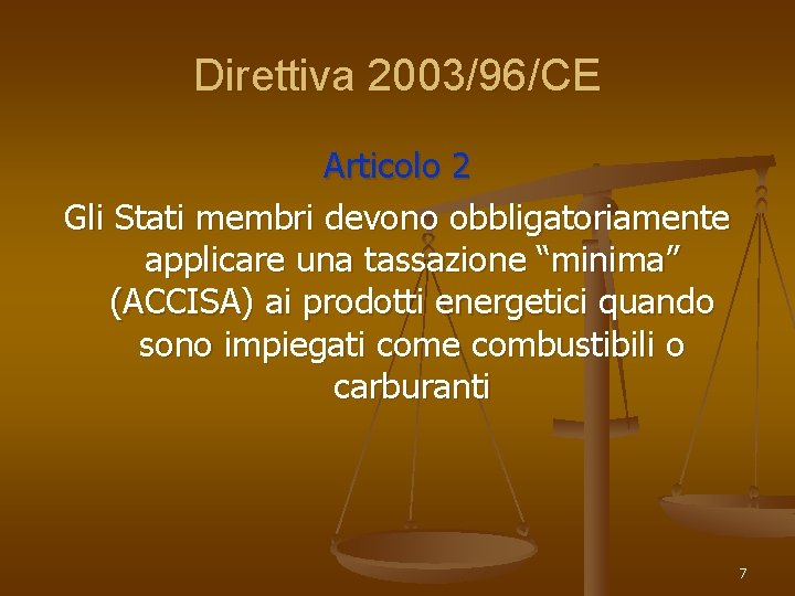 Direttiva 2003/96/CE Articolo 2 Gli Stati membri devono obbligatoriamente applicare una tassazione “minima” (ACCISA)