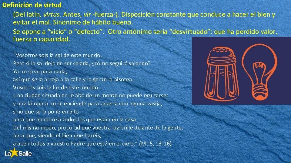 Definición de virtud (Del latín, virtus. Antes, vir -fuerza-). Disposición constante que conduce a