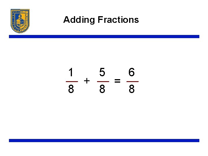 Adding Fractions 1 5 6 + = 8 8 8 