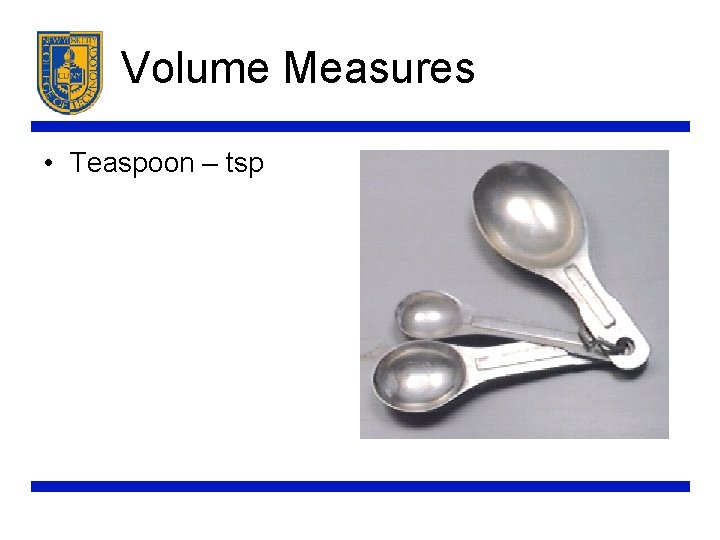 Volume Measures • Teaspoon – tsp 